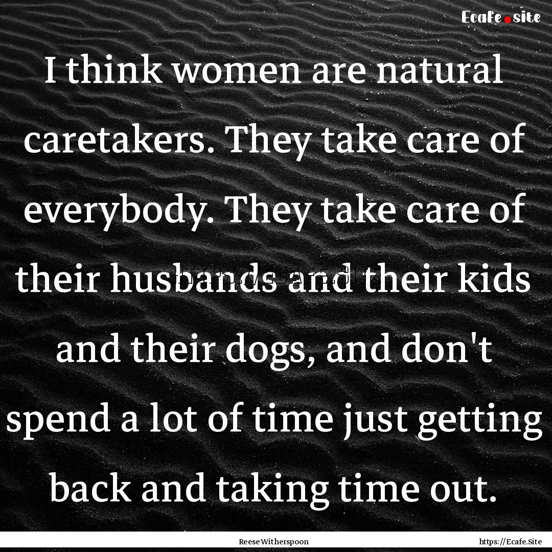 I think women are natural caretakers. They.... : Quote by Reese Witherspoon