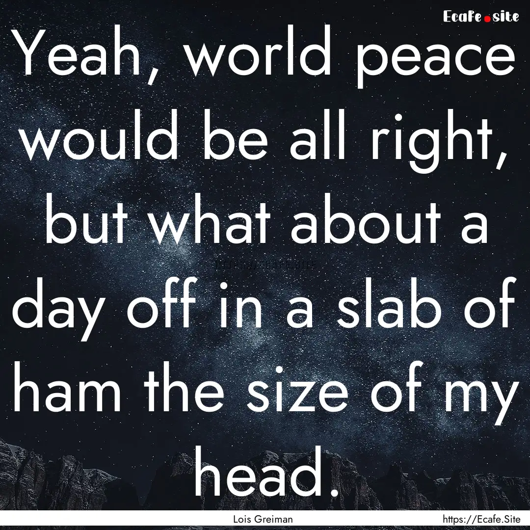 Yeah, world peace would be all right, but.... : Quote by Lois Greiman