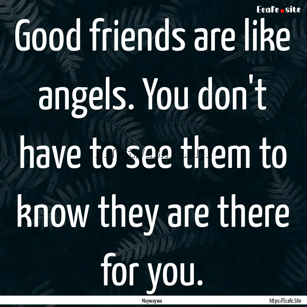 Good friends are like angels. You don't have.... : Quote by Moywaywa