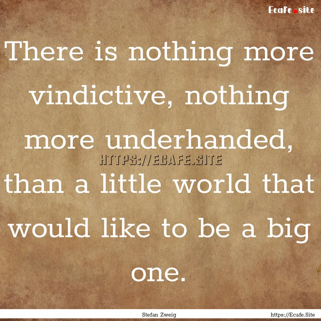 There is nothing more vindictive, nothing.... : Quote by Stefan Zweig