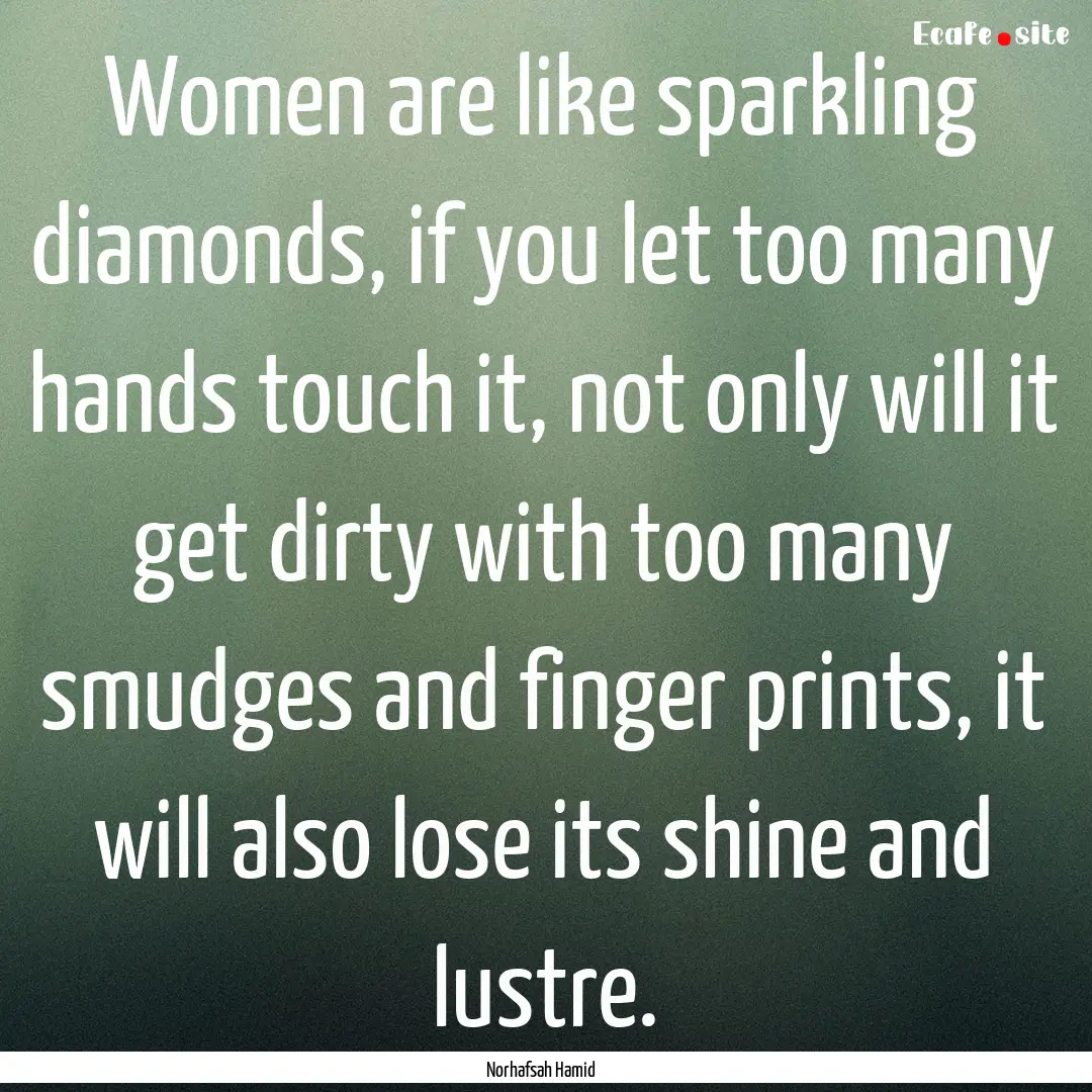 Women are like sparkling diamonds, if you.... : Quote by Norhafsah Hamid