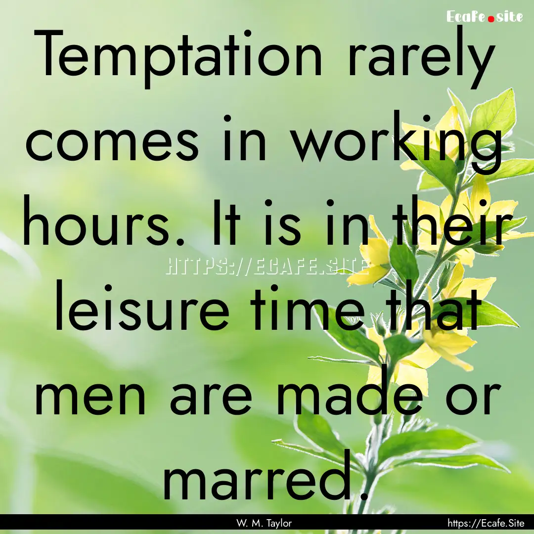 Temptation rarely comes in working hours..... : Quote by W. M. Taylor