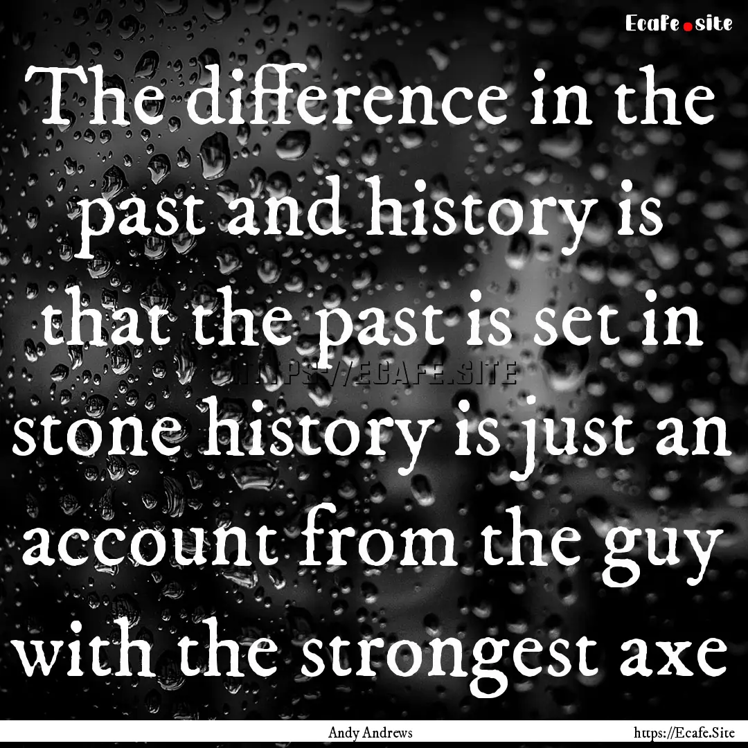 The difference in the past and history is.... : Quote by Andy Andrews