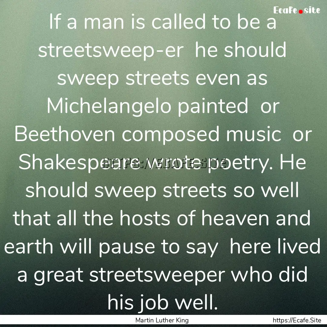 If a man is called to be a streetsweep-er.... : Quote by Martin Luther King