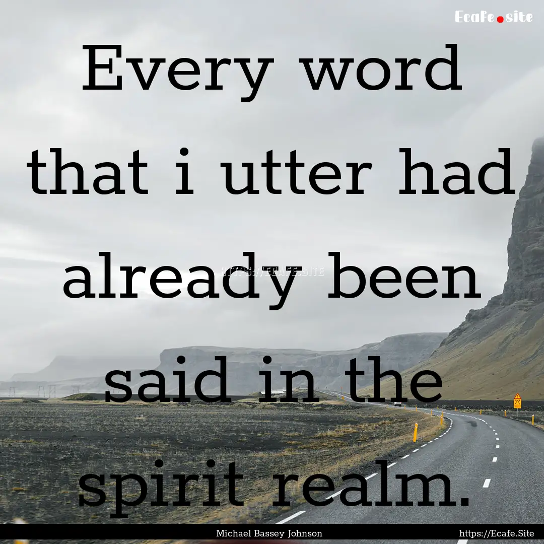 Every word that i utter had already been.... : Quote by Michael Bassey Johnson