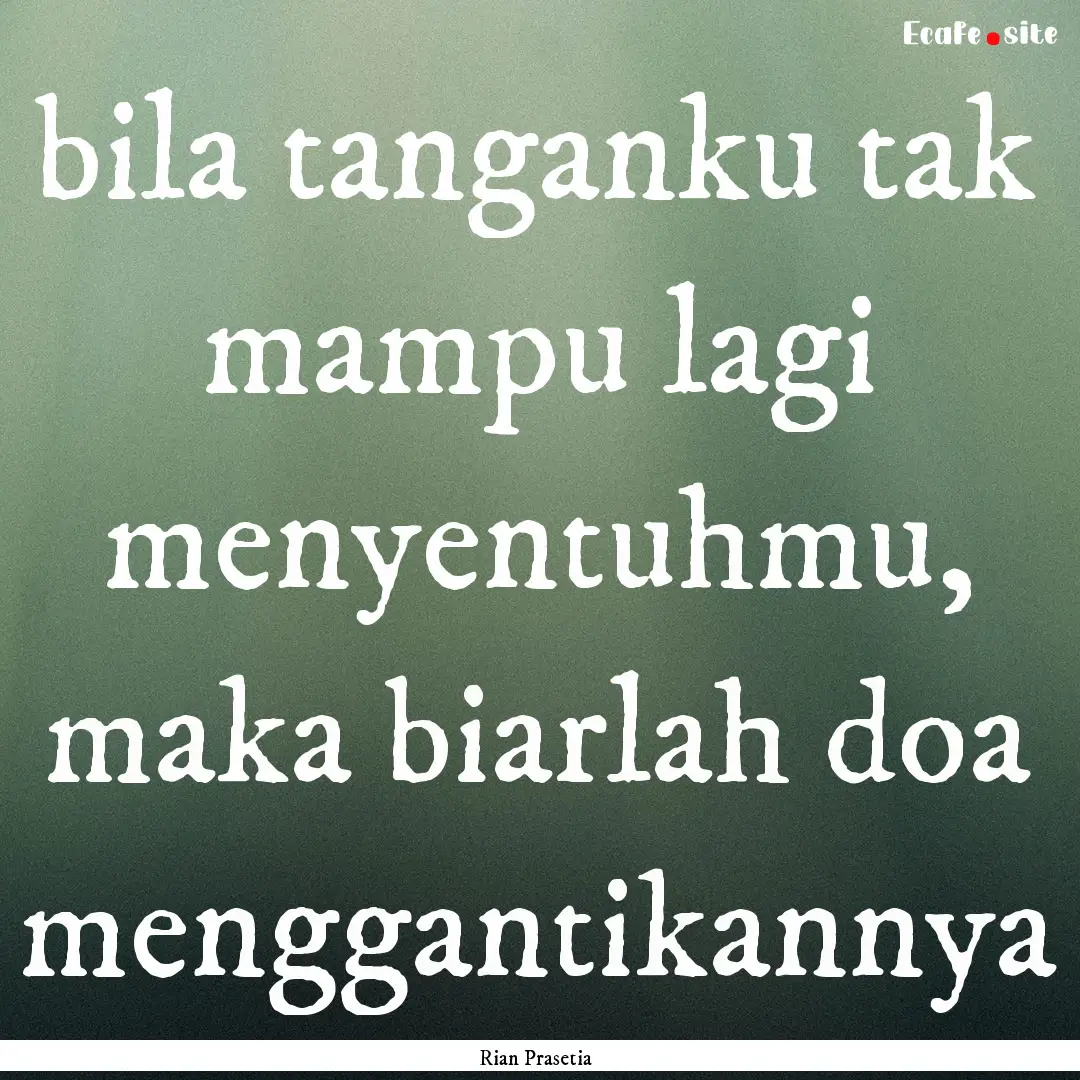 bila tanganku tak mampu lagi menyentuhmu,.... : Quote by Rian Prasetia