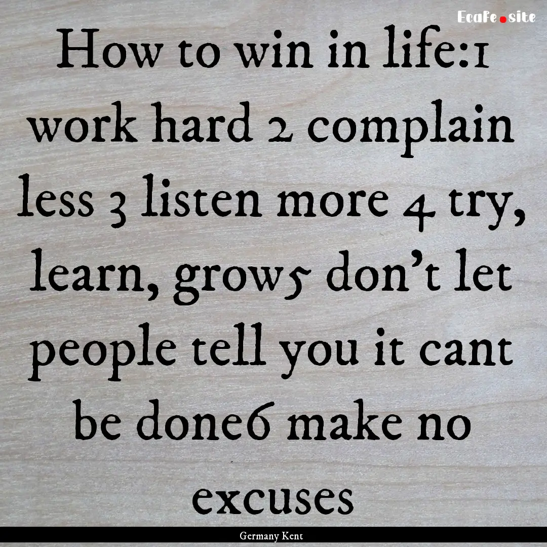 How to win in life:1 work hard 2 complain.... : Quote by Germany Kent