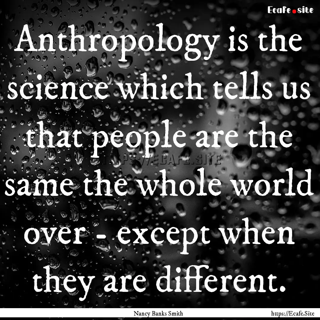 Anthropology is the science which tells us.... : Quote by Nancy Banks Smith