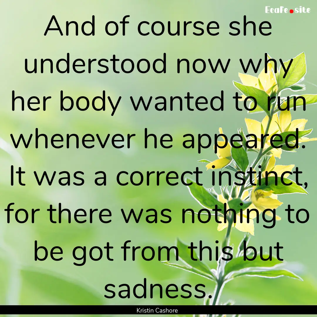 And of course she understood now why her.... : Quote by Kristin Cashore