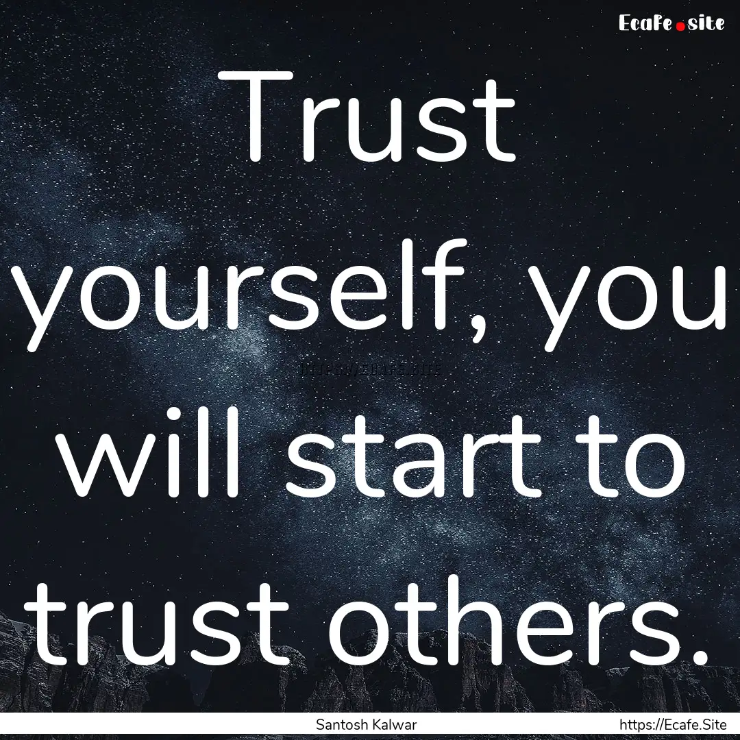 Trust yourself, you will start to trust others..... : Quote by Santosh Kalwar