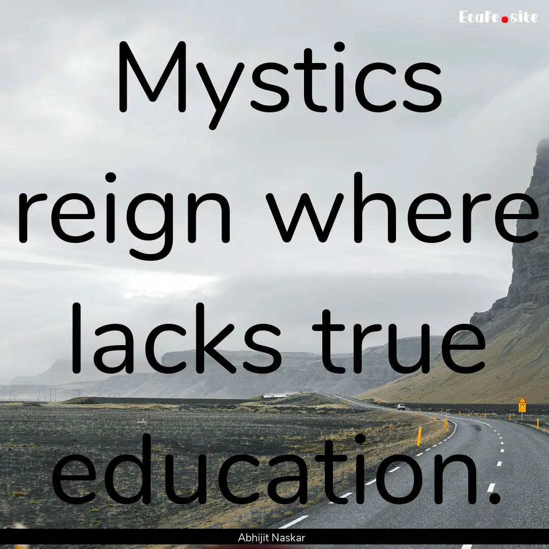 Mystics reign where lacks true education..... : Quote by Abhijit Naskar