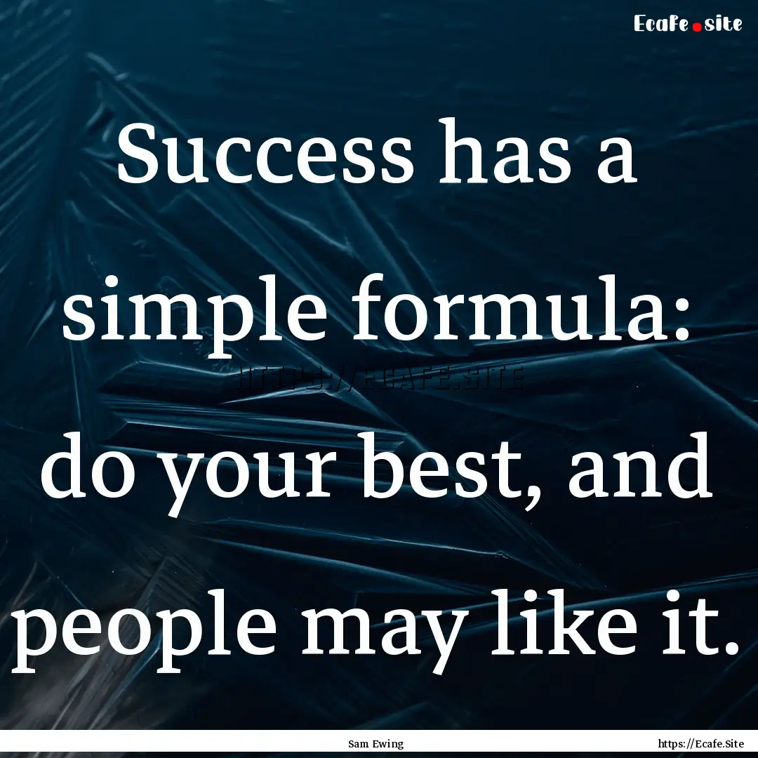 Success has a simple formula: do your best,.... : Quote by Sam Ewing