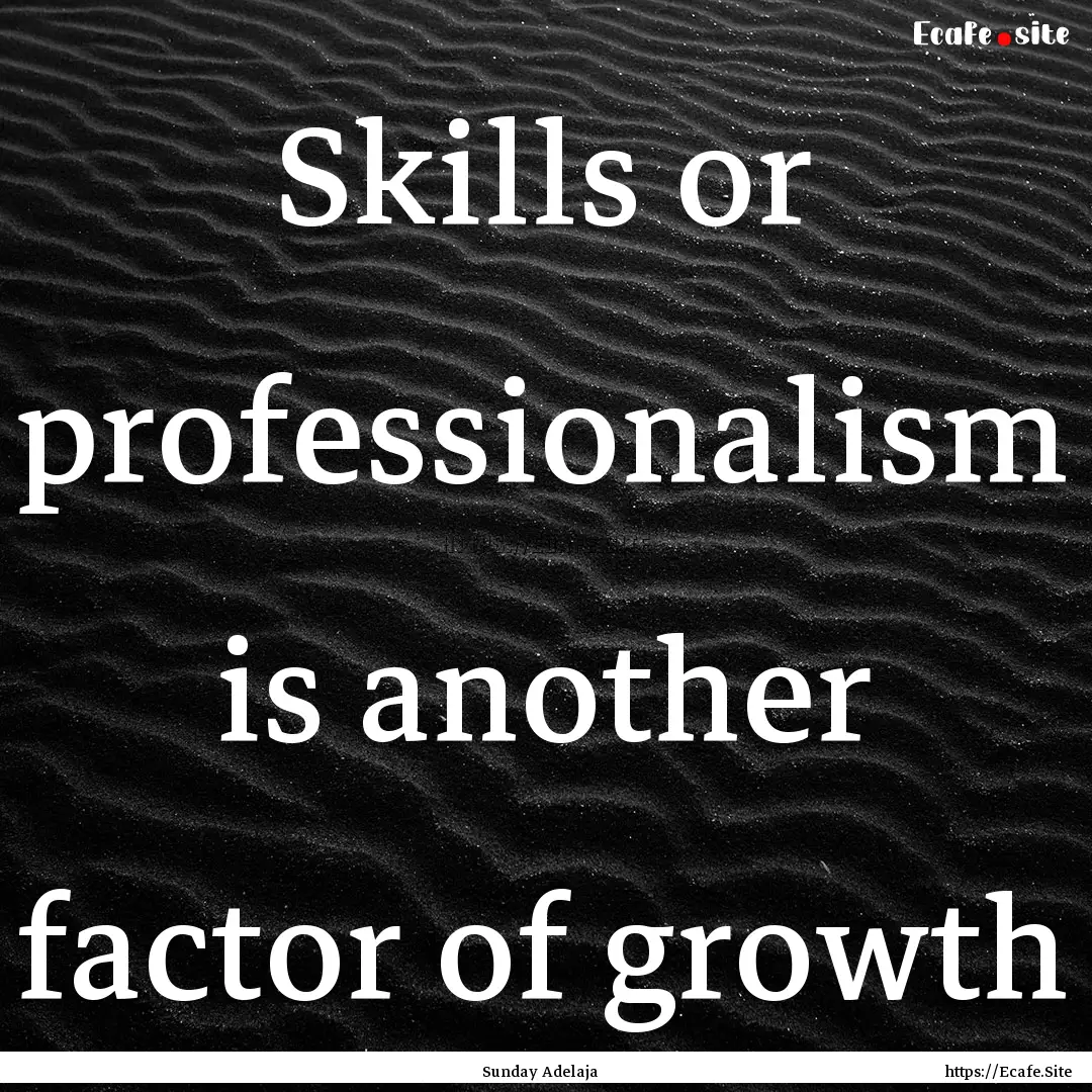 Skills or professionalism is another factor.... : Quote by Sunday Adelaja