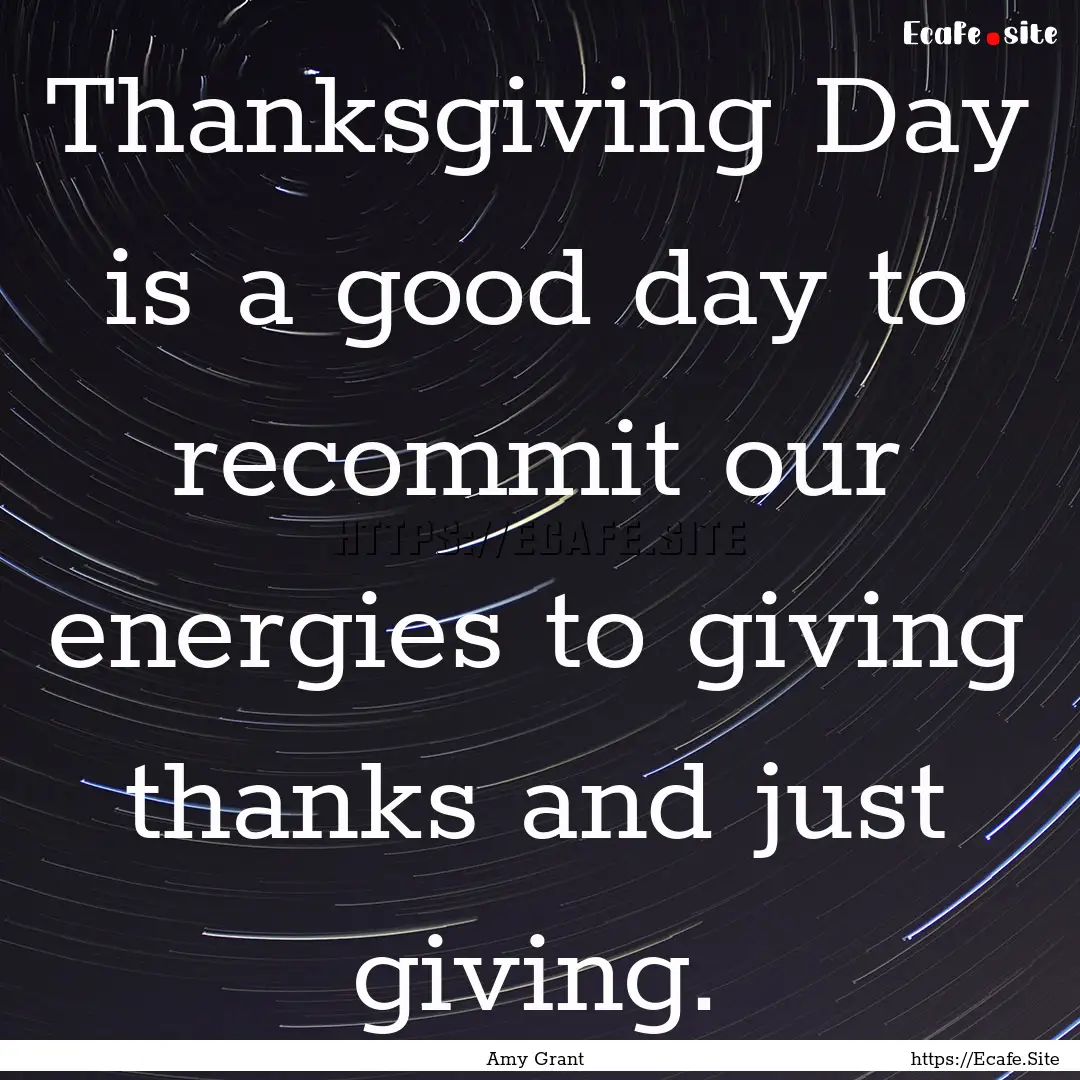 Thanksgiving Day is a good day to recommit.... : Quote by Amy Grant