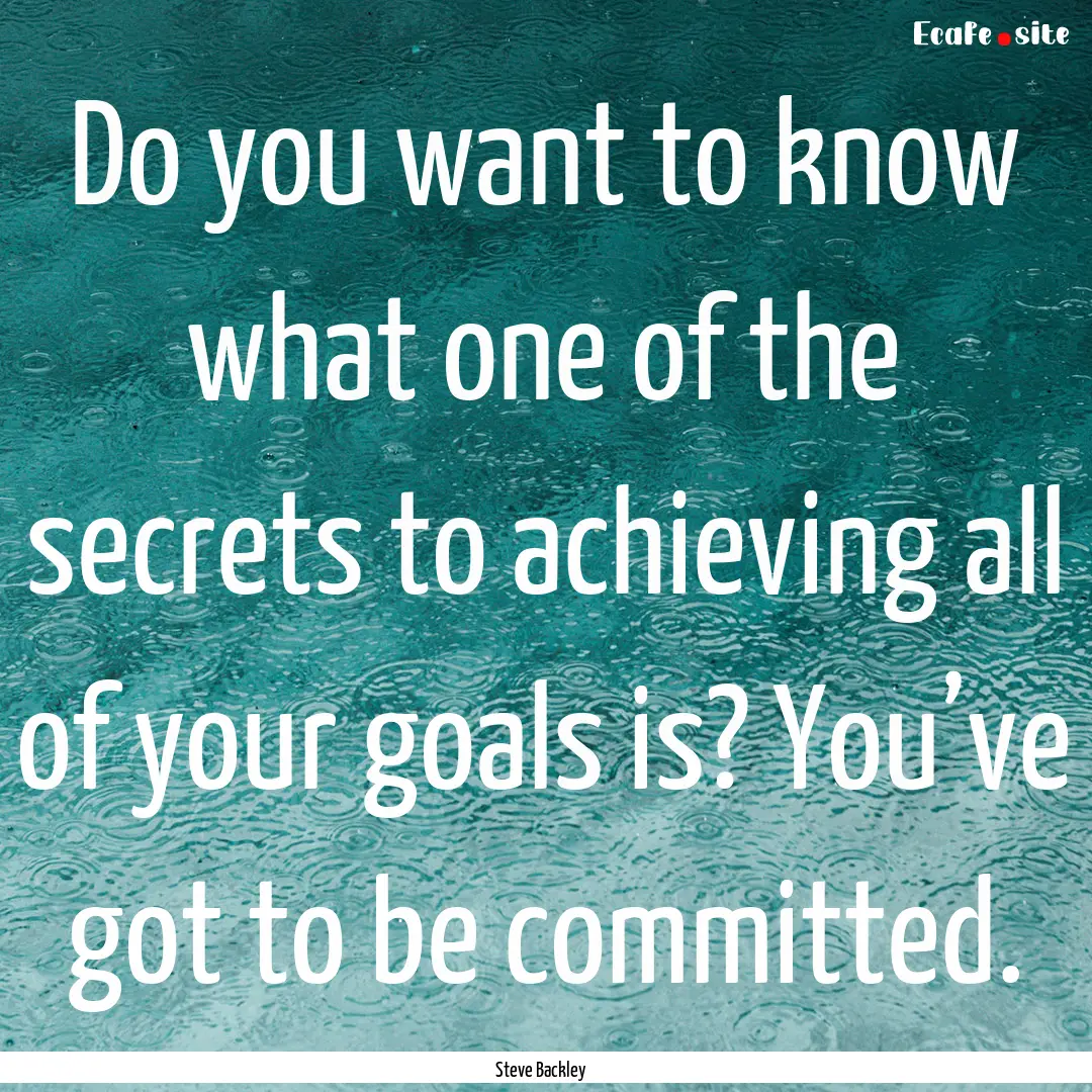 Do you want to know what one of the secrets.... : Quote by Steve Backley