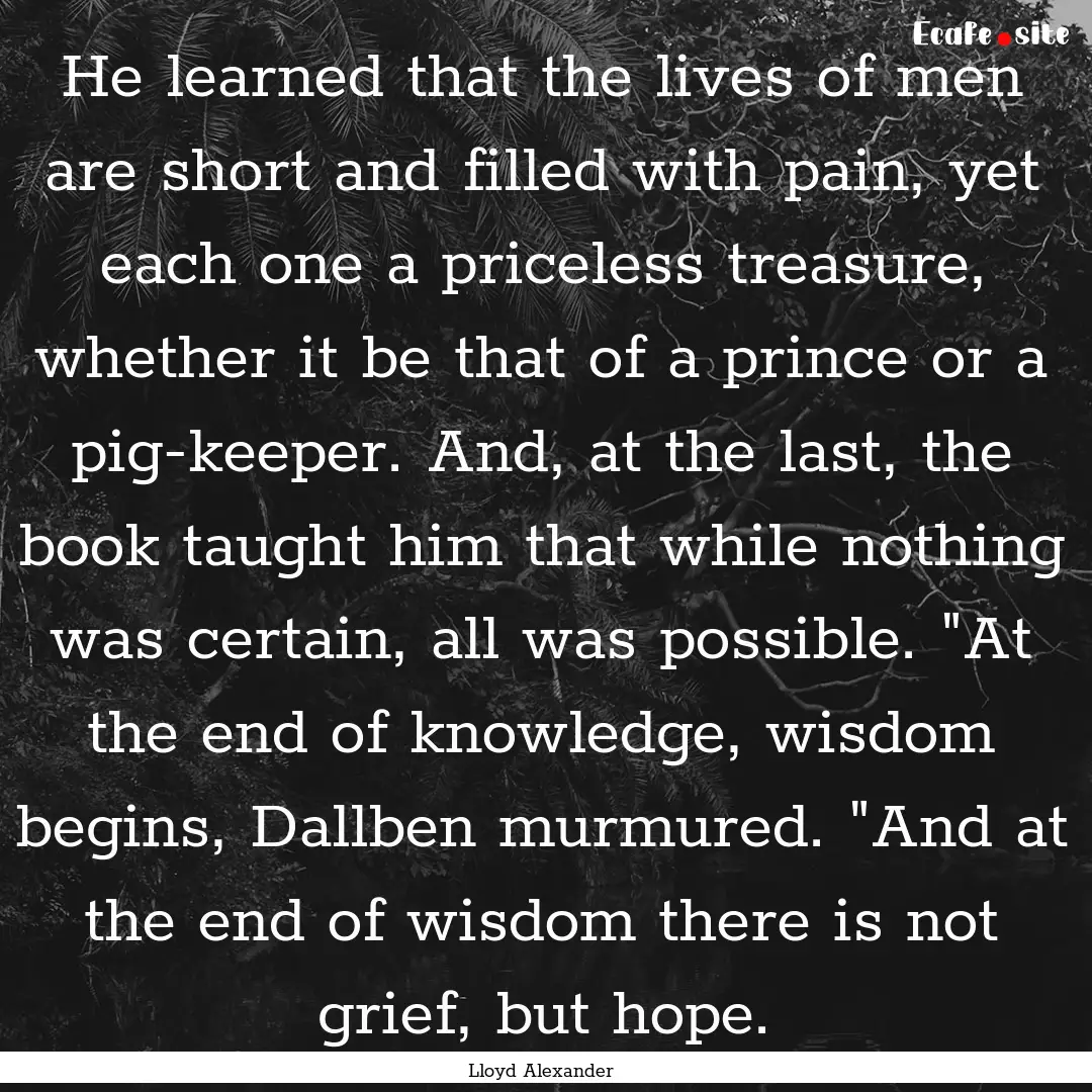 He learned that the lives of men are short.... : Quote by Lloyd Alexander