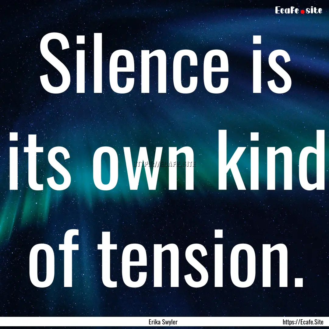 Silence is its own kind of tension. : Quote by Erika Swyler