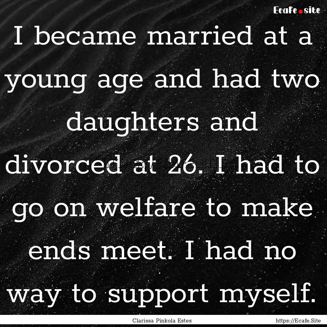 I became married at a young age and had two.... : Quote by Clarissa Pinkola Estes