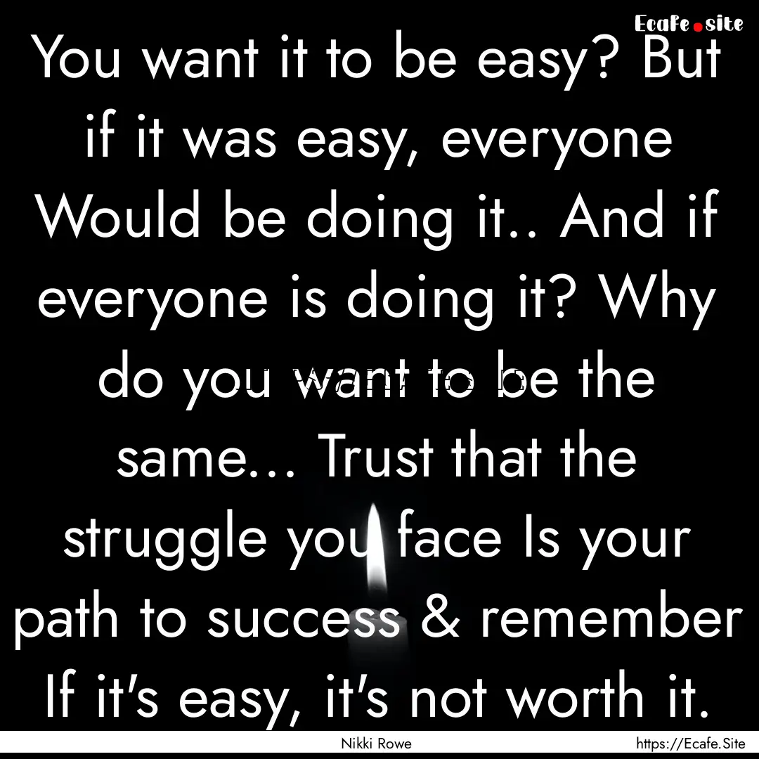 You want it to be easy? But if it was easy,.... : Quote by Nikki Rowe