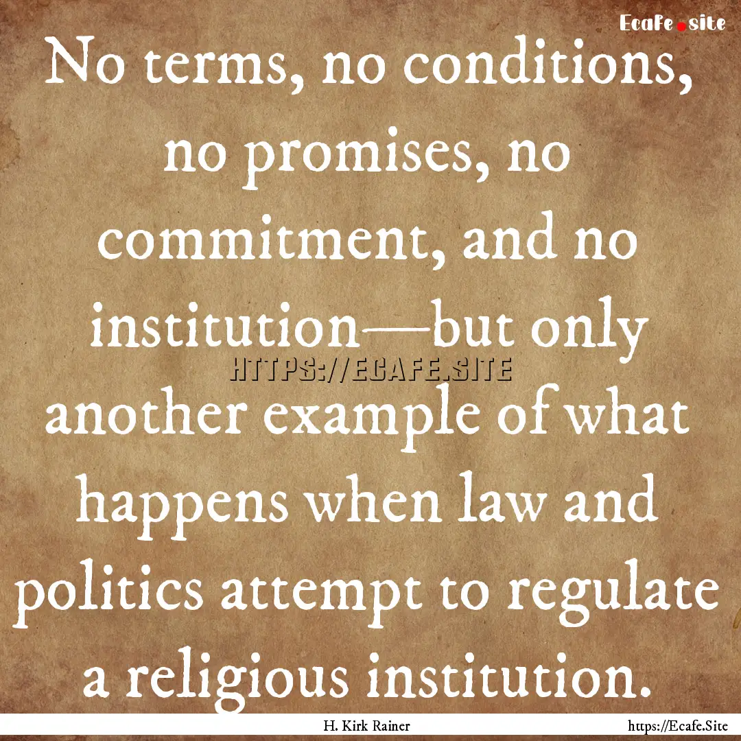 No terms, no conditions, no promises, no.... : Quote by H. Kirk Rainer