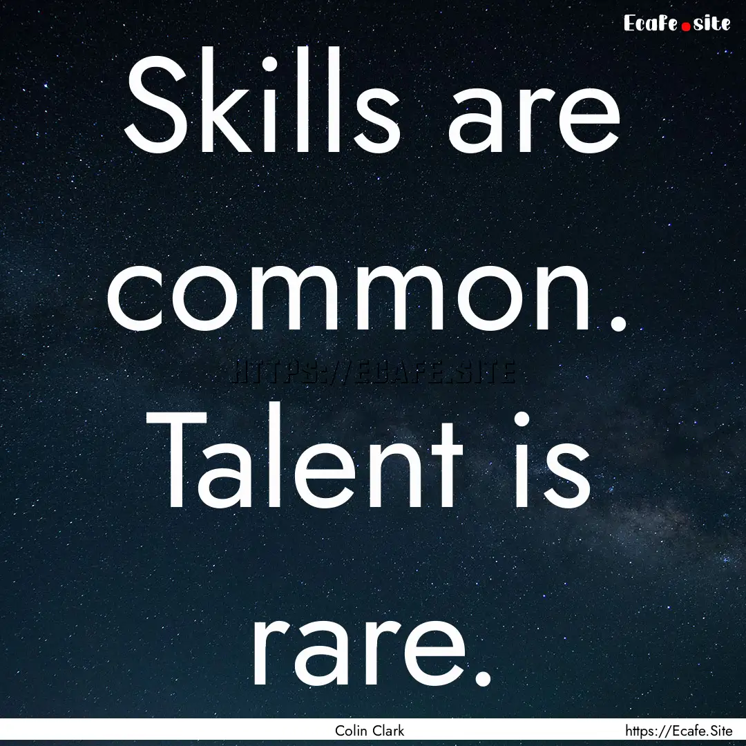 Skills are common. Talent is rare. : Quote by Colin Clark