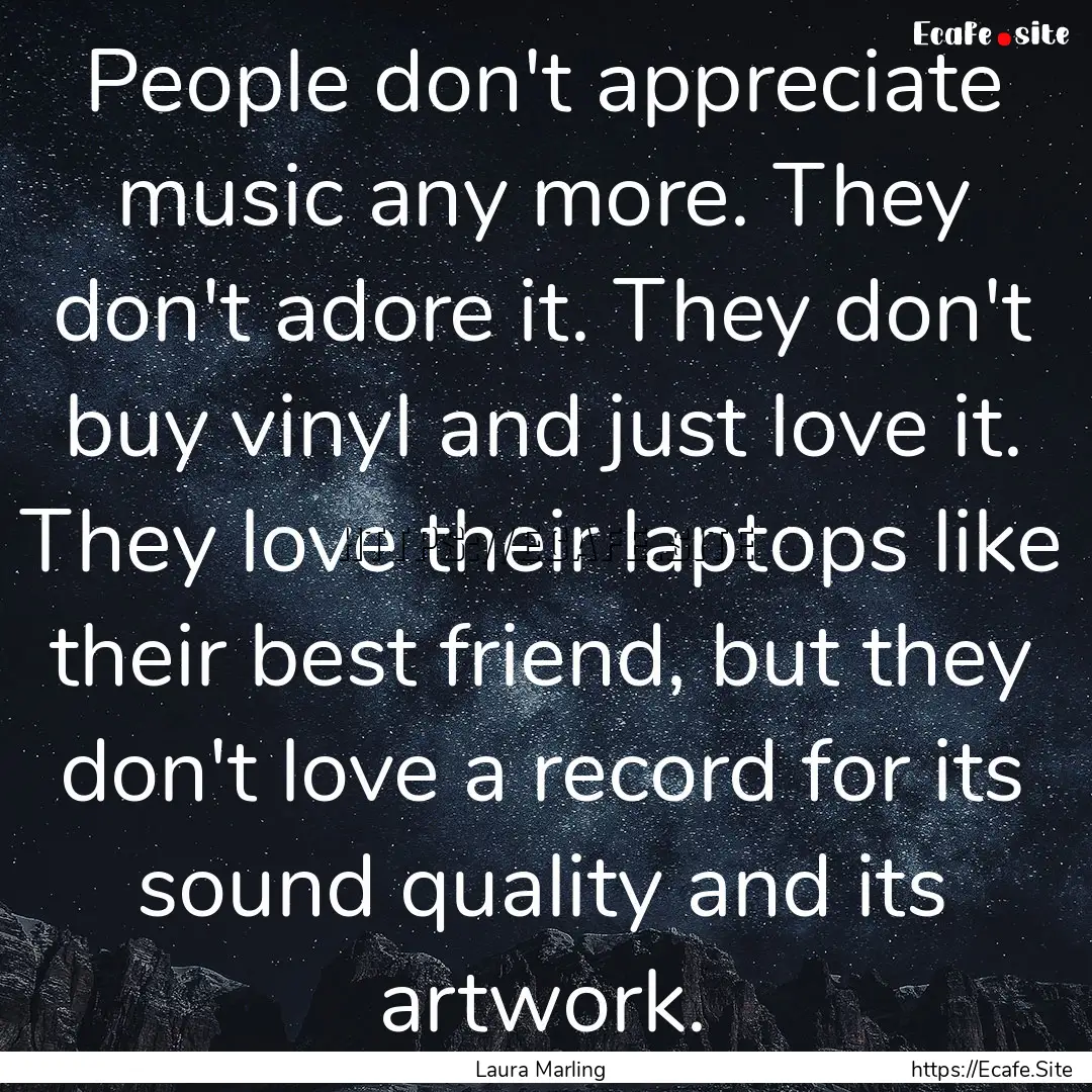 People don't appreciate music any more. They.... : Quote by Laura Marling