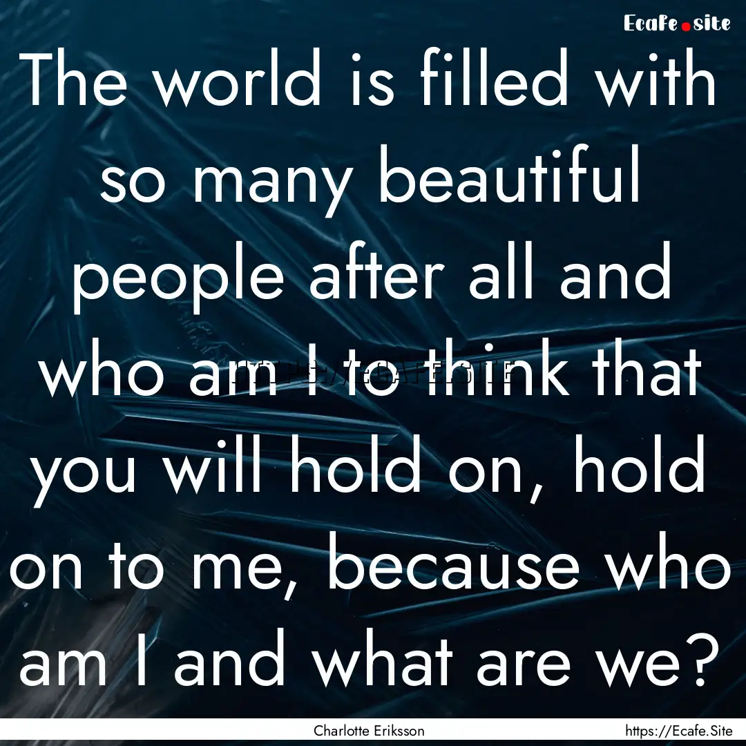 The world is filled with so many beautiful.... : Quote by Charlotte Eriksson