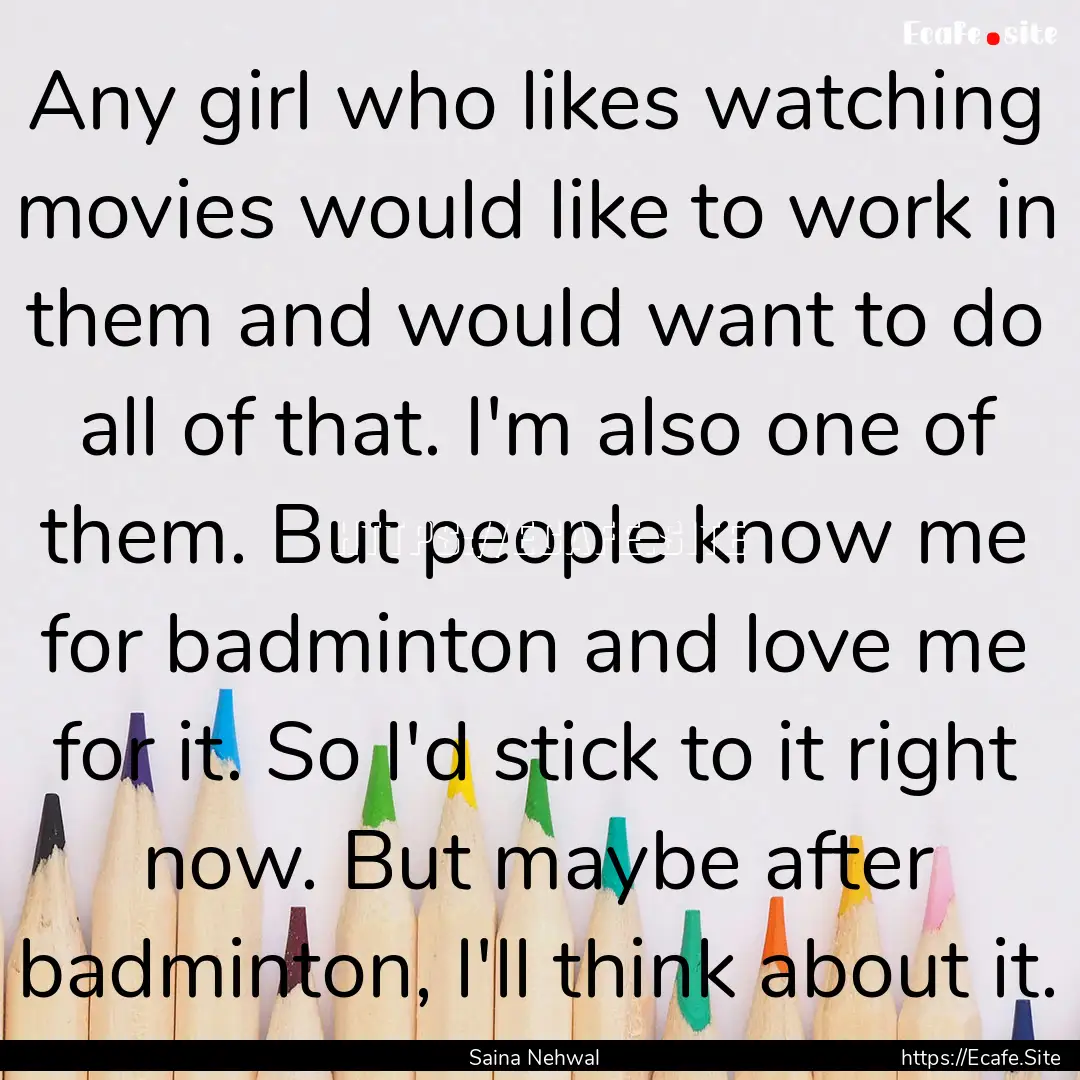 Any girl who likes watching movies would.... : Quote by Saina Nehwal