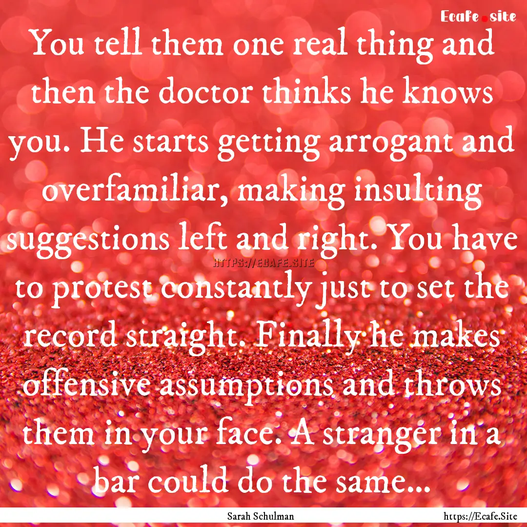 You tell them one real thing and then the.... : Quote by Sarah Schulman