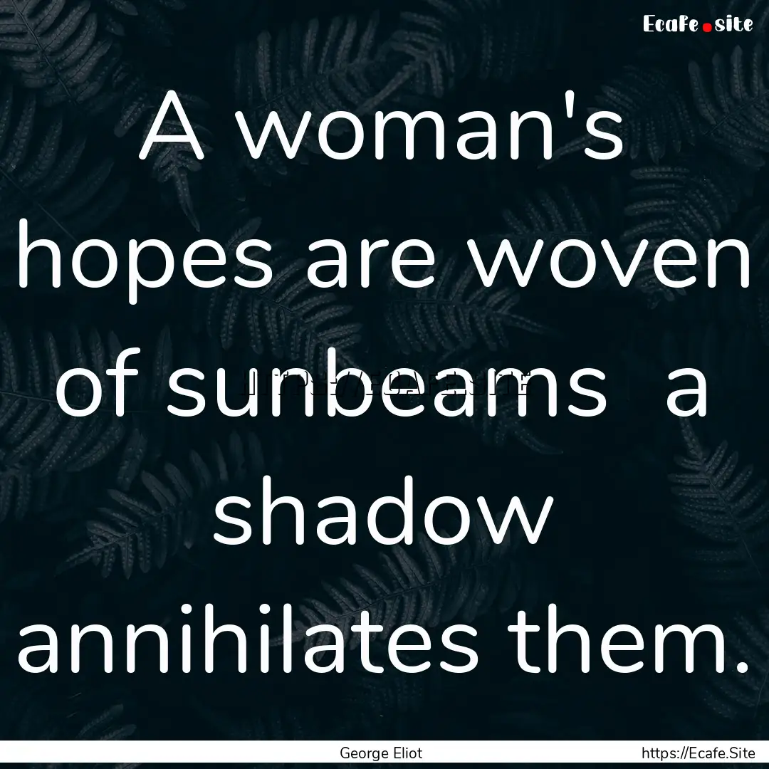 A woman's hopes are woven of sunbeams a.... : Quote by George Eliot