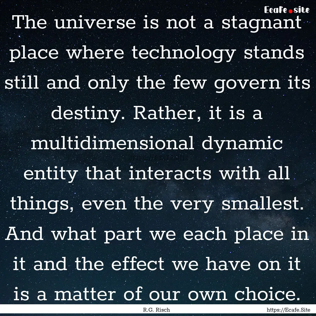 The universe is not a stagnant place where.... : Quote by R.G. Risch