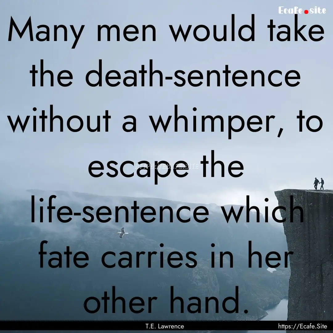 Many men would take the death-sentence without.... : Quote by T.E. Lawrence