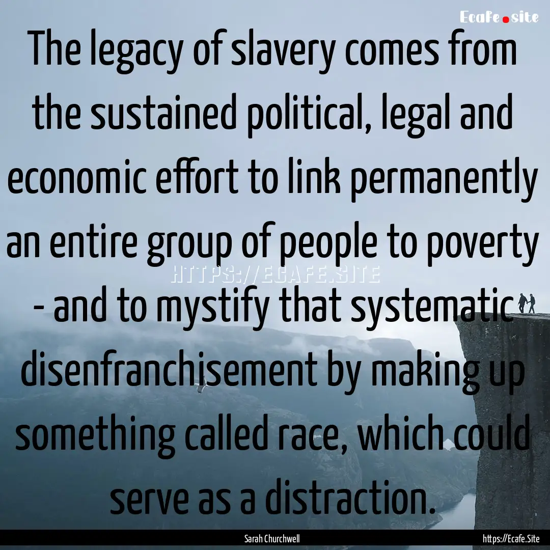 The legacy of slavery comes from the sustained.... : Quote by Sarah Churchwell