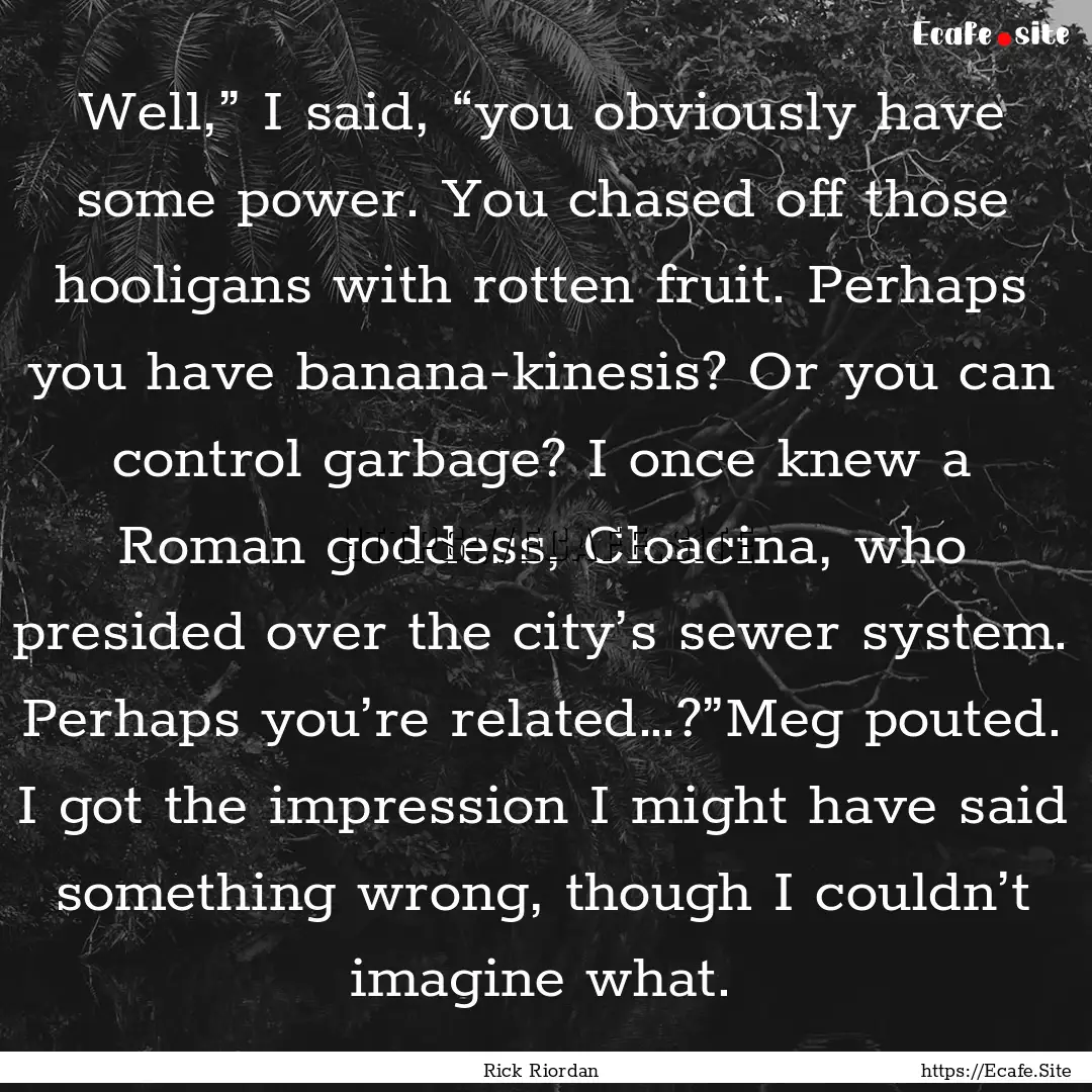 Well,” I said, “you obviously have some.... : Quote by Rick Riordan