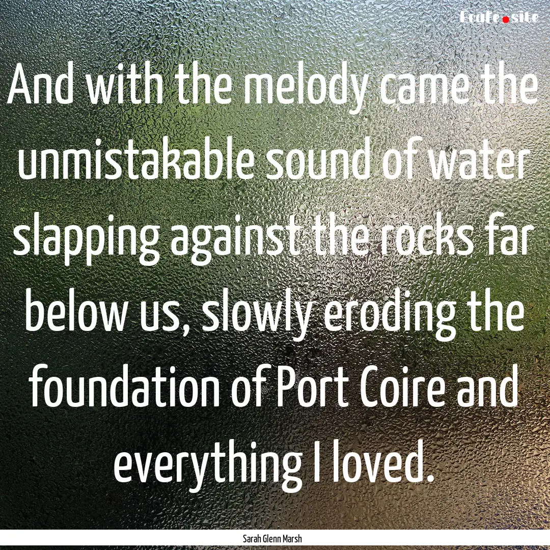 And with the melody came the unmistakable.... : Quote by Sarah Glenn Marsh