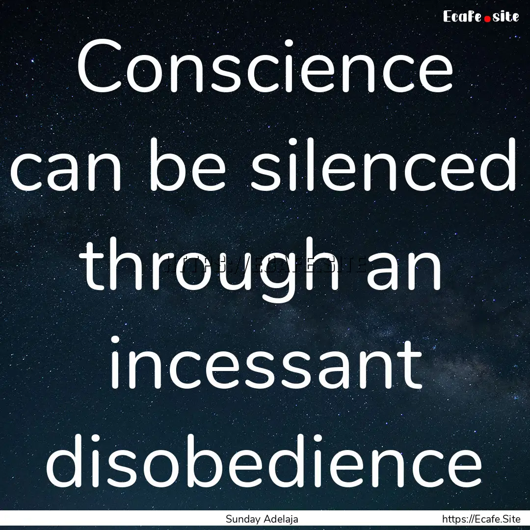 Conscience can be silenced through an incessant.... : Quote by Sunday Adelaja