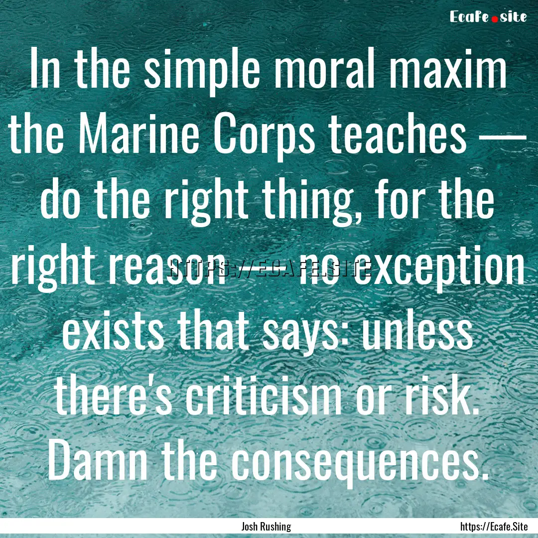 In the simple moral maxim the Marine Corps.... : Quote by Josh Rushing