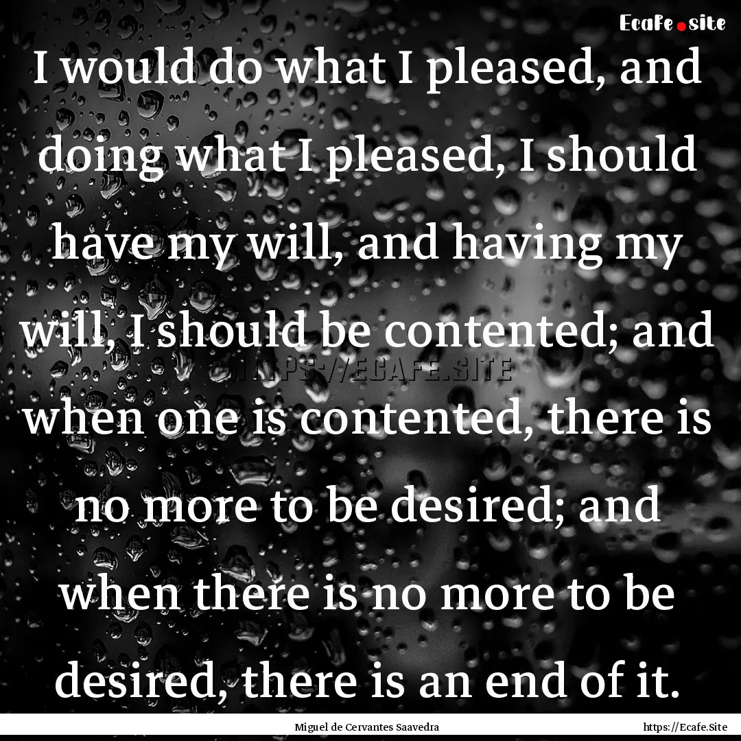 I would do what I pleased, and doing what.... : Quote by Miguel de Cervantes Saavedra