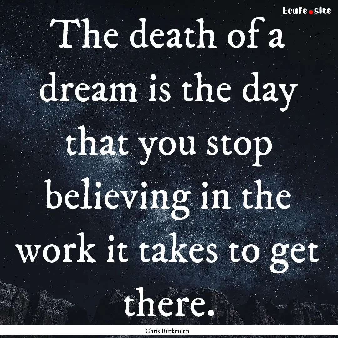 The death of a dream is the day that you.... : Quote by Chris Burkmenn