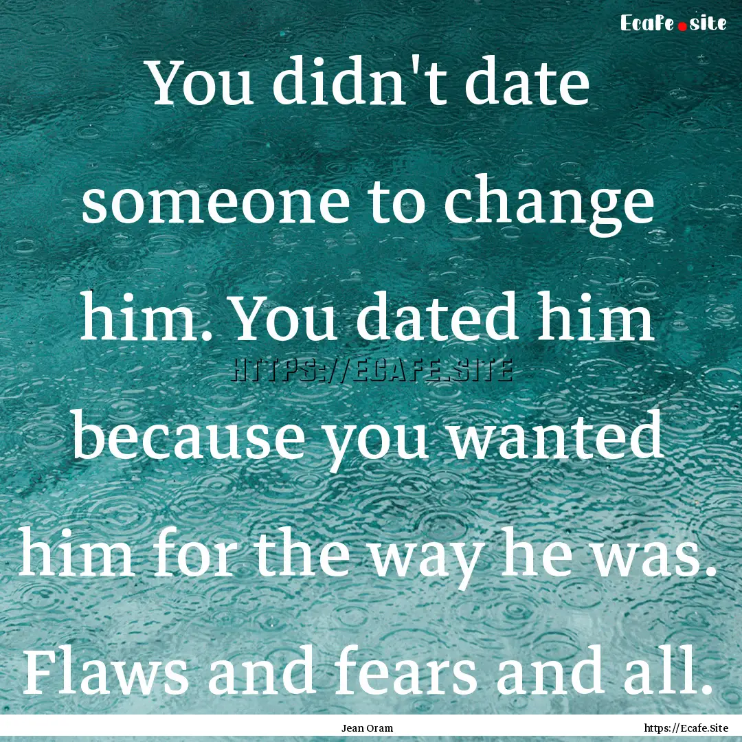 You didn't date someone to change him. You.... : Quote by Jean Oram