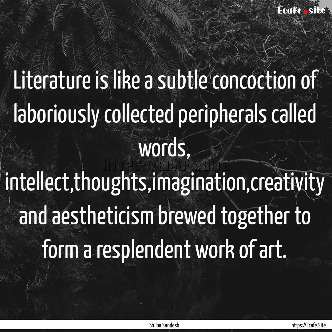 Literature is like a subtle concoction of.... : Quote by Shilpa Sandesh