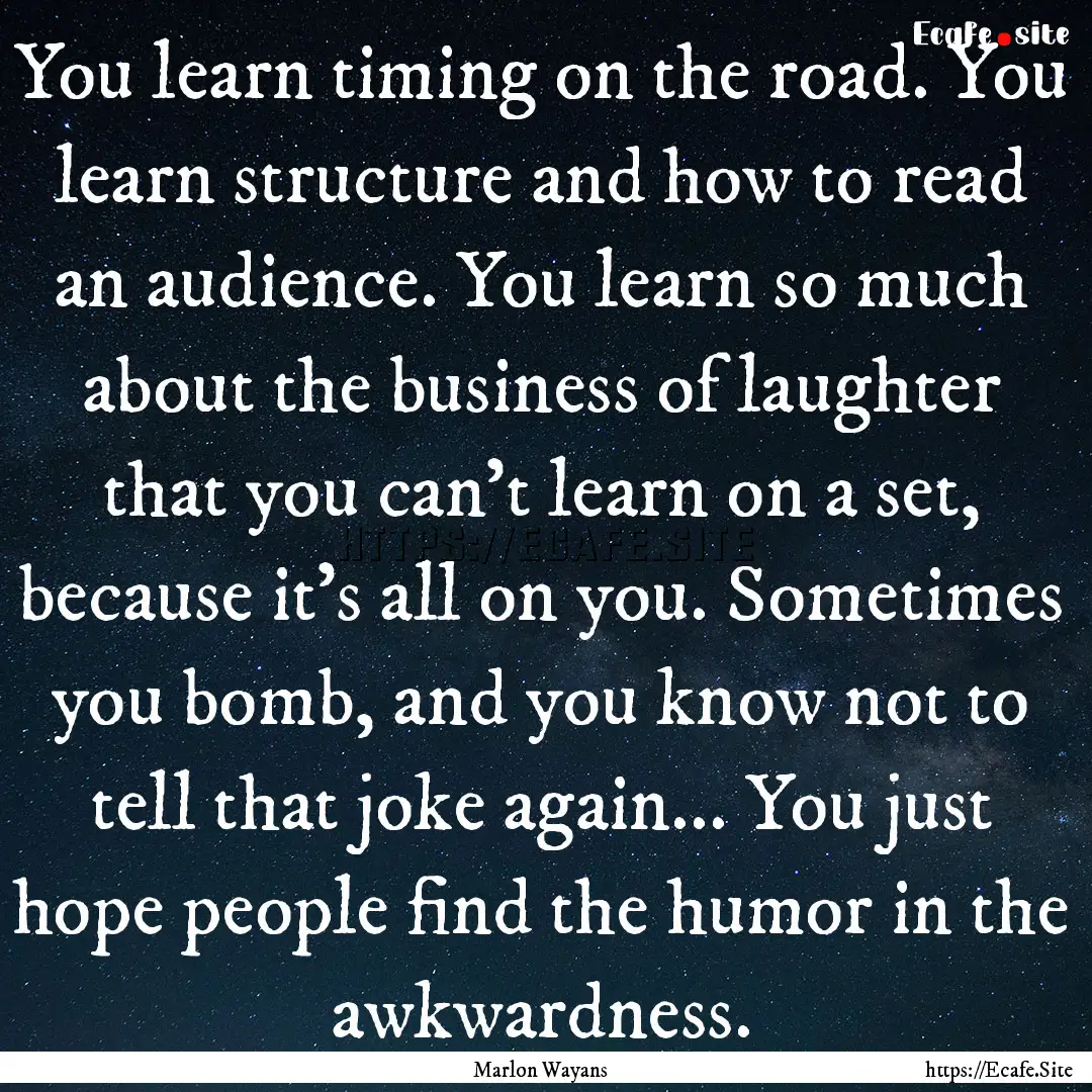 You learn timing on the road. You learn structure.... : Quote by Marlon Wayans