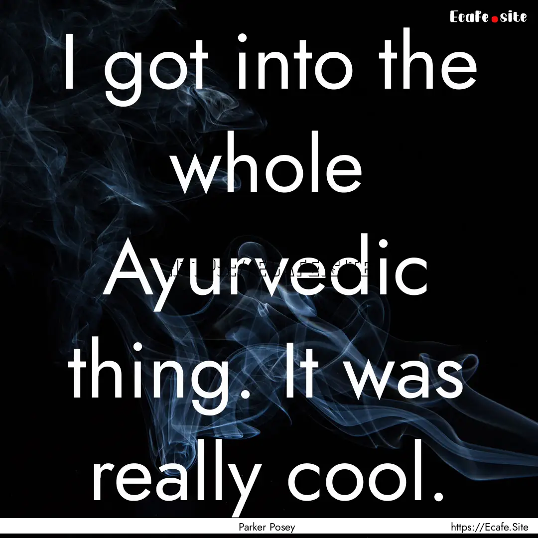 I got into the whole Ayurvedic thing. It.... : Quote by Parker Posey