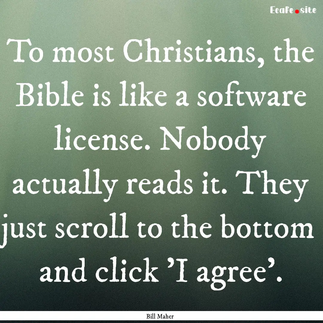 To most Christians, the Bible is like a software.... : Quote by Bill Maher