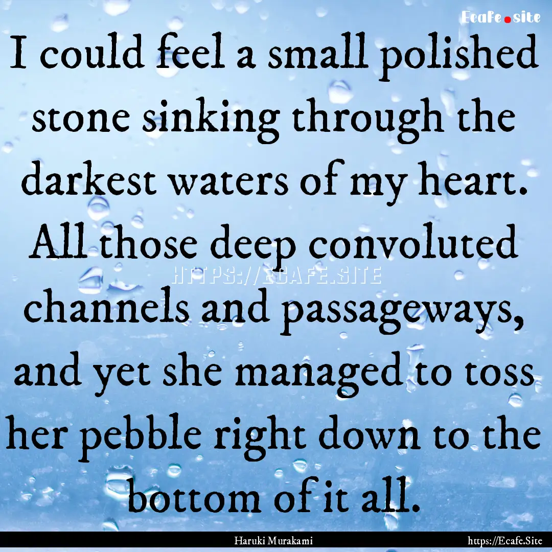 I could feel a small polished stone sinking.... : Quote by Haruki Murakami