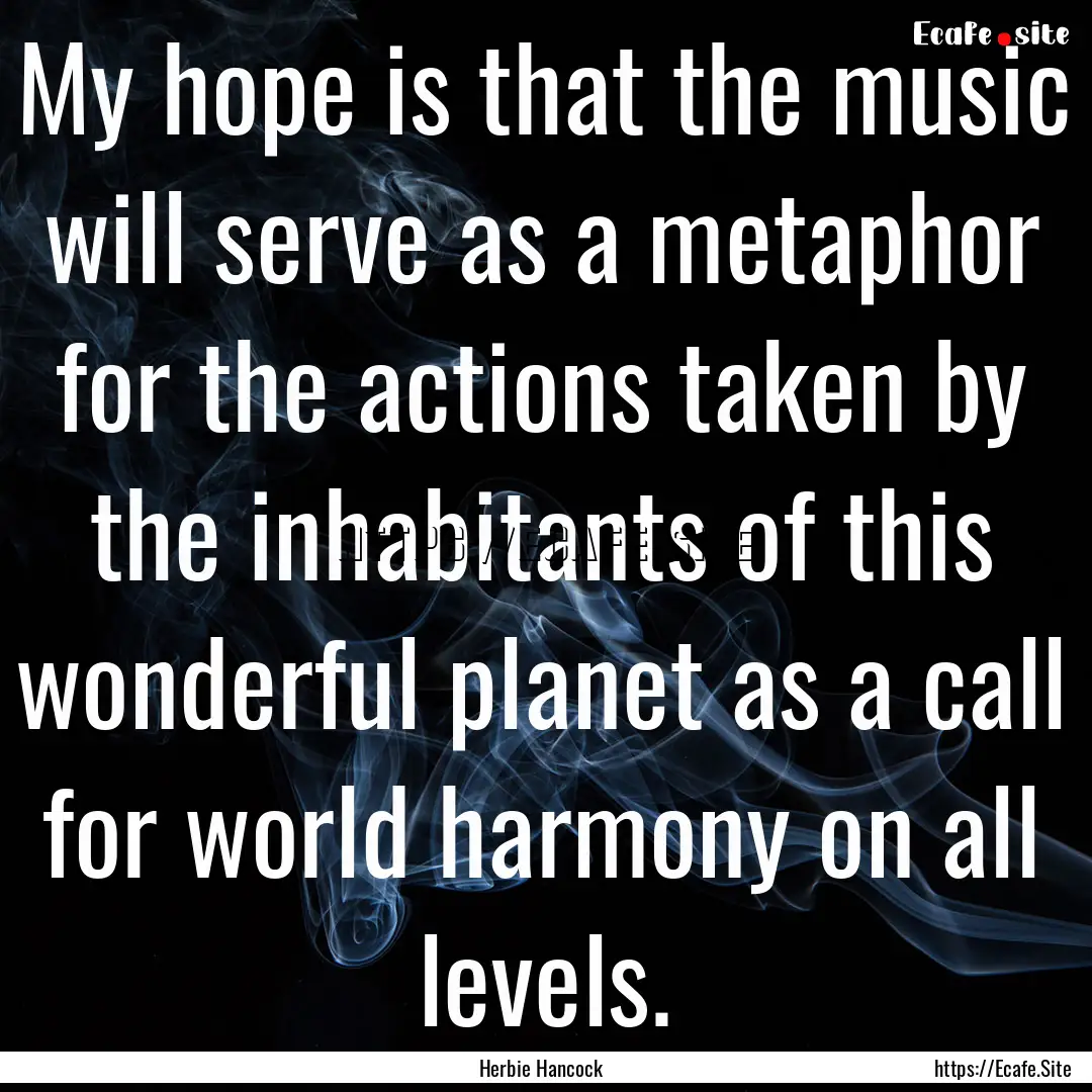 My hope is that the music will serve as a.... : Quote by Herbie Hancock