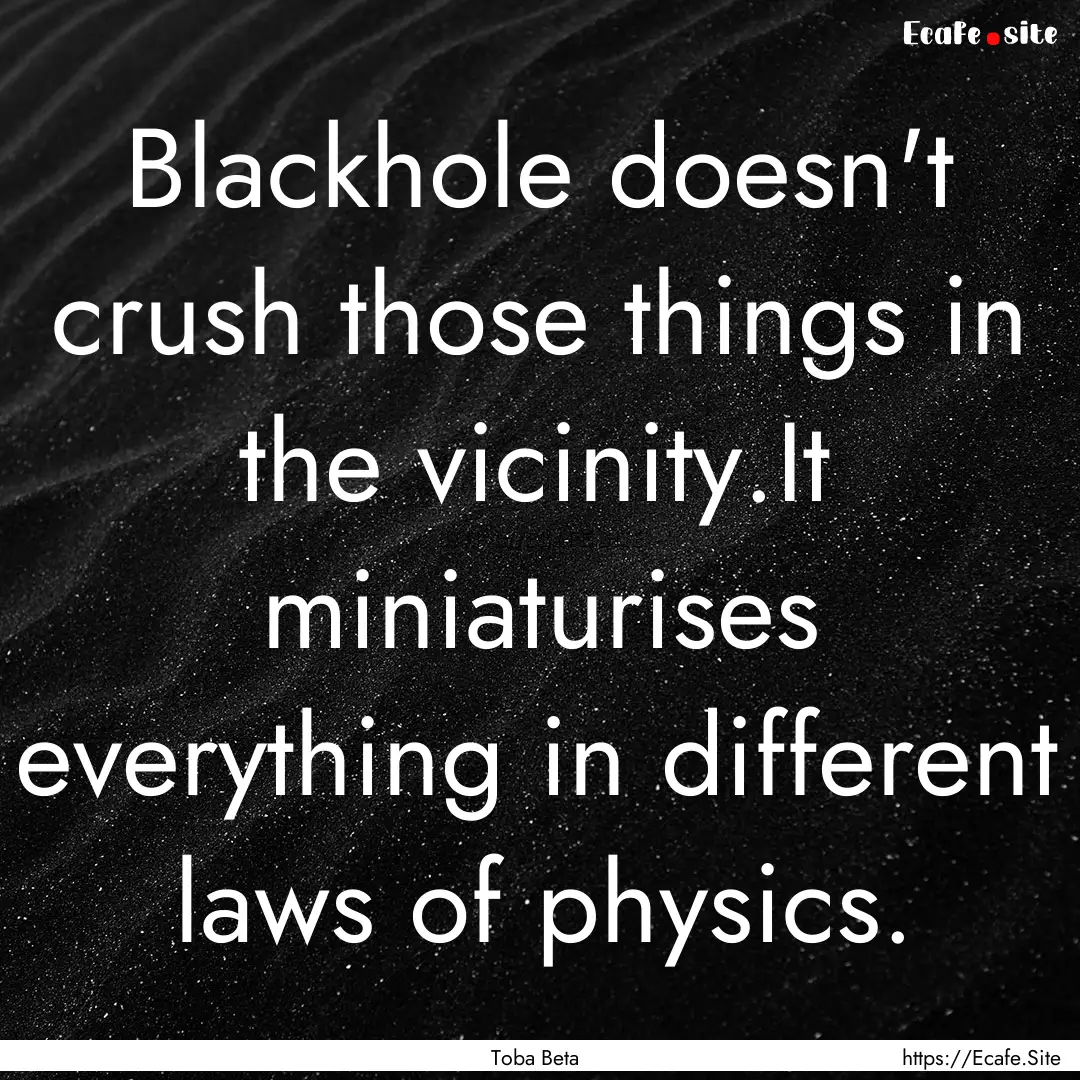 Blackhole doesn't crush those things in the.... : Quote by Toba Beta