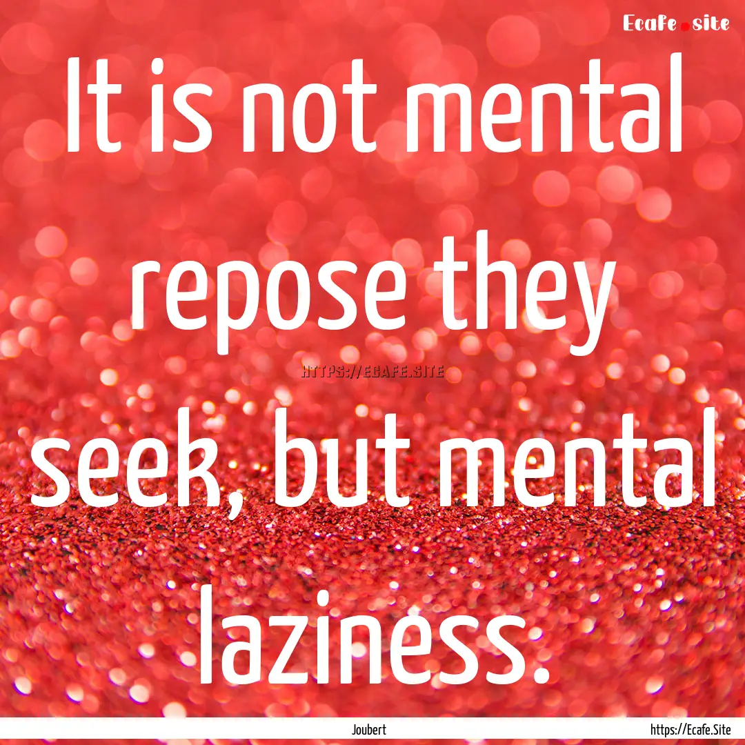 It is not mental repose they seek, but mental.... : Quote by Joubert