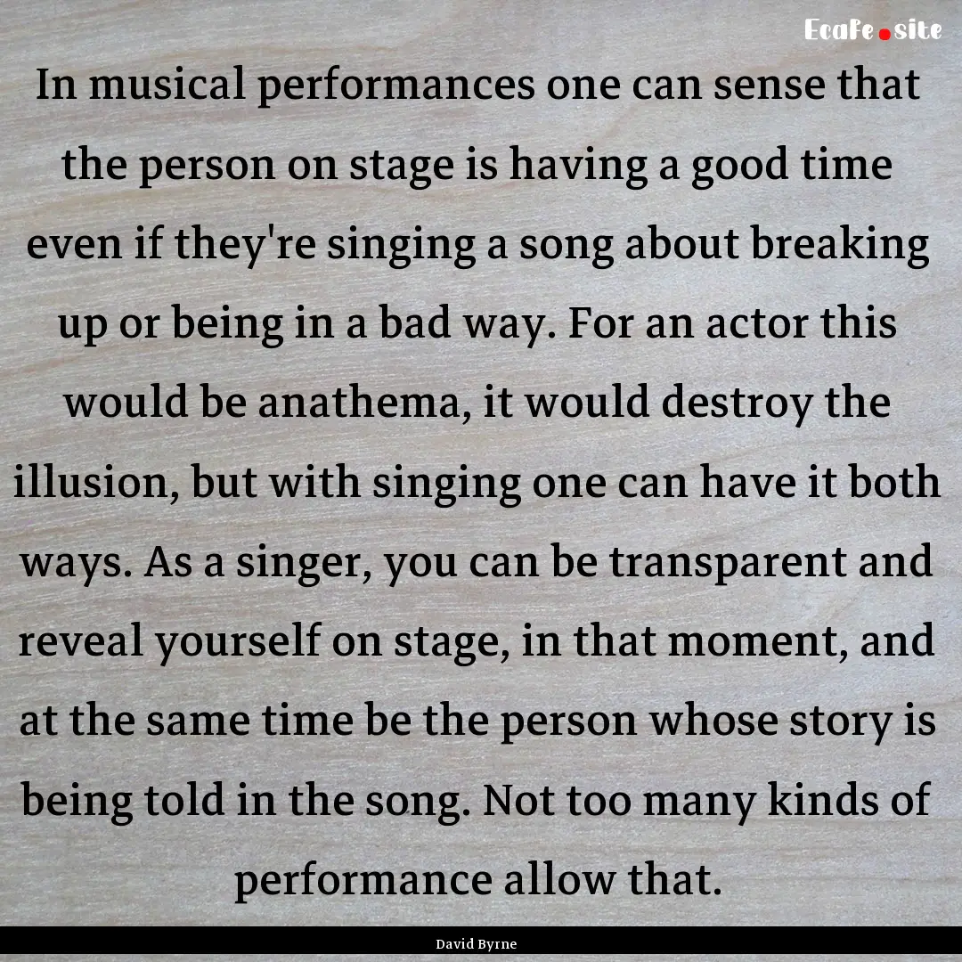 In musical performances one can sense that.... : Quote by David Byrne