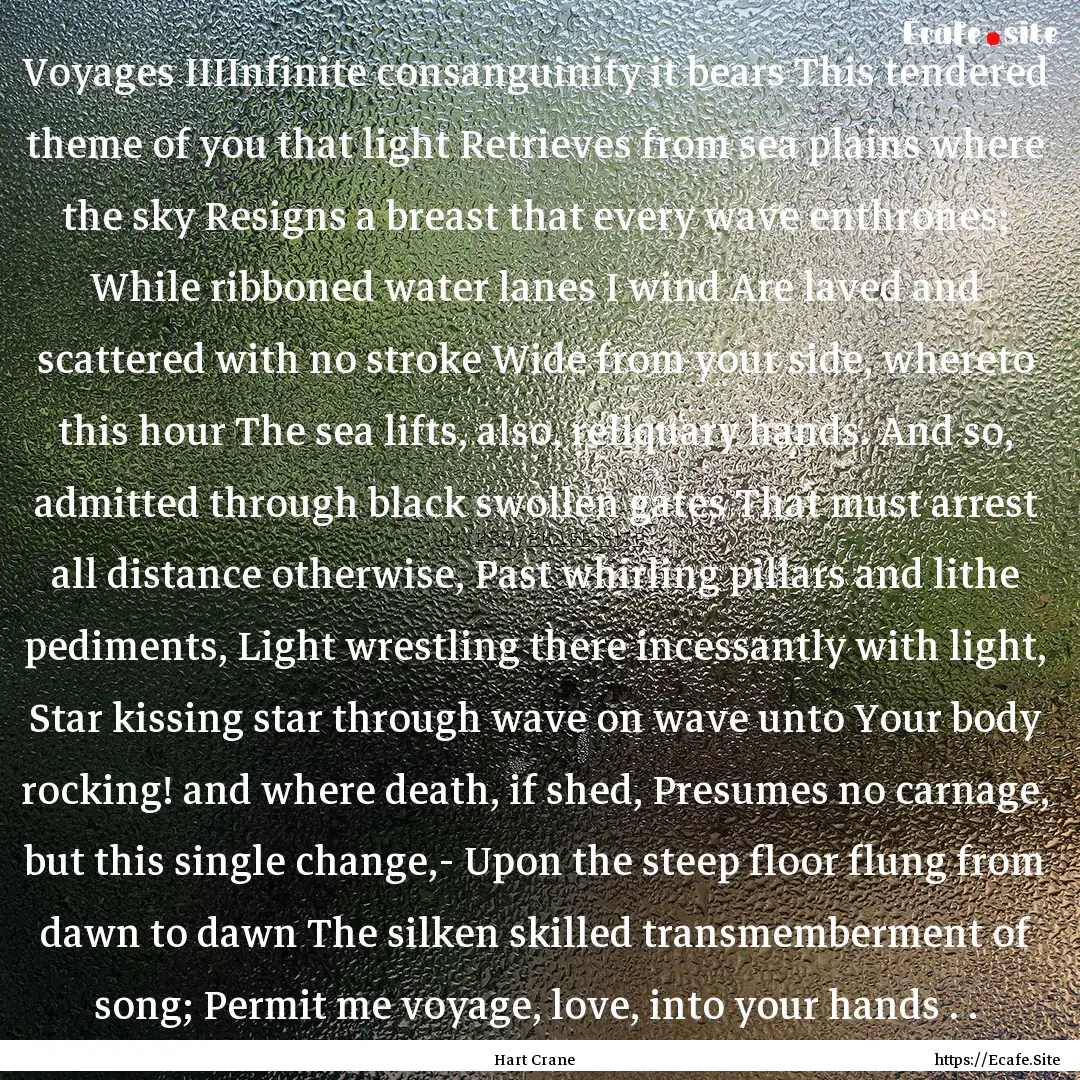 Voyages IIIInfinite consanguinity it bears.... : Quote by Hart Crane